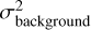 $\[\sigma_{\text {background }}^2\]$