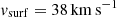 $ v_{\mathrm{surf}} = 38\,\mathrm{km}\,\mathrm{s}^{-1} $