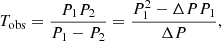 $$ \begin{aligned} T_{\mathrm{obs}} = \frac{P_{1}P_{2}}{P_{1} - P_{2}} = \frac{P_{1}^{2} - \Delta P P_{1}}{\Delta P}, \end{aligned} $$