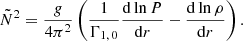$$ \begin{aligned} \tilde{N}^2 = \frac{g}{4\pi ^{2}}\left(\frac{1}{\Gamma _{1,\,0}}\frac{\mathrm{d}\ln P}{\mathrm{d}r} - \frac{\mathrm{d}\ln \rho }{\mathrm{d}r}\right). \end{aligned} $$