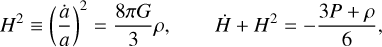 ${H^2} \equiv {\left( {{{\dot a} \over a}} \right)^2} = {{8\pi G} \over 3}\rho ,\quad \dot H + {H^2} = - {{3P + \rho } \over 6},$