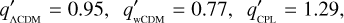 $q_{{\rm{ACDM}}}^\prime = 0.95,q_{{\rm{wCDM}}}^\prime = 0.77,q_{{\rm{CPL}}}^\prime = 1.29,$