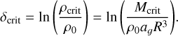 {\delta _{{\rm{crit}}}} = \ln \left( {{{{\rho _{{\rm{crit}}}}} \over {{\rho _0}}}} \right) = \ln \left( {{{{M_{{\rm{crit}}}}} \over {{\rho _0}{a_g}{R^3}}}} \right).