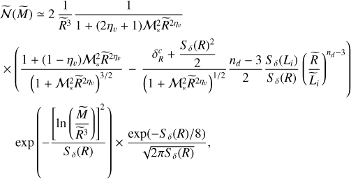 \eqalign{ & \tilde {\cal N}(\tilde M) \simeq 2{1 \over {{{\tilde R}^3}}}{1 \over {1 + \left( {2{\eta _v} + 1} \right){\cal M}_ * ^2{{\tilde R}^{2{\eta _v}}}}} \cr & \,\,\, \times \left( {{{1 + \left( {1 - {\eta _v}} \right){\cal M}_ * ^2{{\tilde R}^{2{\eta _v}}}} \over {{{\left( {1 + {\cal M}_ * ^2{{\tilde R}^{2{\eta _v}}}} \right)}^{3/2}}}} - {{\delta _R^c + {{{S_\delta }{{(R)}^2}} \over 2}} \over {{{\left( {1 + {\cal M}_ * ^2{{\tilde R}^{2{\eta _v}}}} \right)}^{1/2}}}}{{{n_d} - 3} \over 2}{{{S_\delta }\left( {{L_i}} \right)} \over {{S_\delta }(R)}}{{\left( {{{\tilde R} \over {{{\tilde L}_i}}}} \right)}^{{n_d} - 3}}} \right) \cr & \,\,\,\,\exp \left( { - {{{{\left[ {\ln \left( {{{\tilde M} \over {{{\tilde R}^3}}}} \right)} \right]}^2}} \over {{S_\delta }(R)}}} \right) \times {{\exp \left( { - {S_\delta }(R)/8} \right)} \over {\sqrt {2\pi {S_\delta }(R)} }}, \cr}