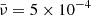 $ \bar{\nu} = 5\times10^{-4} $