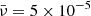 $ \bar{\nu} = 5\times10^{-5} $