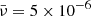 $ \bar{\nu} = 5\times10^{-6} $