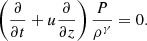 $$ \begin{aligned} \left(\frac{\partial }{\partial t} + u \frac{\partial }{\partial z}\right)\frac{P }{\rho ^\gamma } = 0. \end{aligned} $$