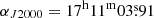 $ \alpha_{J2000} = 17^{\mathrm{h}}11^{\mathrm{m}}03{{\overset{\text{s}}{.}}}91 $