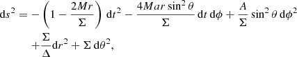 $$ \begin{aligned} \mathrm{d}s^{2}=-&\left(1-\frac{2Mr}{\Sigma } \right)\,\mathrm{d}t^{2}-\frac{4Mar\sin ^{2}\theta }{\Sigma }\,\mathrm{d}t\,\mathrm{d}\phi +\frac{A}{\Sigma }\sin ^2\theta \, \mathrm{d}\phi ^2 \nonumber \\ +&\frac{\Sigma }{\Delta }\mathrm{d}r^2+\Sigma \, \mathrm{d}\theta ^2 , \end{aligned} $$