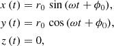 $$ \begin{aligned} x\,(t)&= r_0\,\sin {(\omega t + \phi _0)} , \nonumber \\ { y}\,(t)&= r_0\,\cos {(\omega t + \phi _0)} , \\ z\,(t)&= 0 , \nonumber \end{aligned} $$