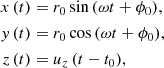 $$ \begin{aligned} x\,(t)&= r_0\sin {(\omega t + \phi _0)} , \nonumber \\ { y}\,(t)&= r_0\cos {(\omega t + \phi _0)} , \\ z\,(t)&= u_z\,(t - t_0) , \nonumber \end{aligned} $$