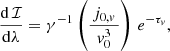 $$ \begin{aligned} \frac{\mathrm{d}\,{\mathcal{I} }}{\mathrm{d}\lambda }&= \gamma ^{-1}\left(\frac{\,j_{0,v}\,}{v_0^3} \right)\,e^{-\tau _{v}}, \end{aligned} $$