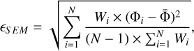${_{SEM}} = \sqrt {\sum\limits_{i = 1}^N {{{{W_i} \times {{\left( {{{\rm{\Phi }}_i} - {\rm{\bar \Phi }}} \right)}^2}} \over {(N - 1) \times \sum\nolimits_{i = 1}^N {{W_i}} }}} } ,$
