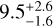 ${9.5_{ - 1.6}^{ + 2.6}}$