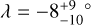 $\lambda = - 8_{ - 10}^{ + 9}^\circ $