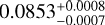$0.0853_{ - 0.0007}^{ + 0.0008}$