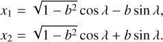 $\matrix{ {{x_1} = \sqrt {1 - {b^2}} \cos \lambda - b\sin \lambda ,} \cr {{x_2} = \sqrt {1 - {b^2}} \cos \lambda + b\sin \lambda .} \cr } $