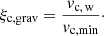 $$ \begin{aligned} \xi _{\rm c, grav} = \frac{v_{\rm c,\, w}}{v_{\rm c,min}}\cdot \end{aligned} $$