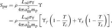 $$ \begin{aligned} S_{\rm psr}&= \rho \frac{L_{\rm sd} \sigma _{\rm T}}{4 \pi a_{\rm IB}^2 m_{\rm p}} \Upsilon \\ &= \rho \frac{L_{\rm sd} \sigma _{\rm T}}{4 \pi a_{\rm IB}^2 m_{\rm p}}\left[ \Upsilon _{\gamma } \left( 1- \frac{T}{T_c}\right) + \Upsilon _{x} \left( 1- \frac{T}{T_x}\right)\right], \end{aligned} $$