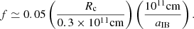 $$ \begin{aligned} f \simeq 0.05 \left(\frac{R_{\rm c}}{0.3\times 10^{11}\mathrm {cm}}\right) \left(\frac{10^{11}\mathrm {cm}}{a_{\rm IB}}\right). \end{aligned} $$