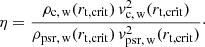 $$ \begin{aligned} \eta = \frac{\rho _{\rm c,\,w}(r_{\rm t,crit})\,v^2_{\rm c,\,w}(r_{\rm t,crit}) }{\rho _{\rm psr,\,w}(r_{\rm t,crit})\,v^2_{\rm psr,\,w}(r_{\rm t,crit})} \cdot \end{aligned} $$