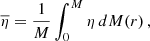 $$ \begin{aligned} \overline{\eta } = \frac{1}{M} \int _{0}^{M} \eta \, dM(r) \, , \end{aligned} $$