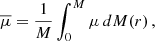 $$ \begin{aligned} \overline{\mu } = \frac{1}{M} \int _{0}^{M} \mu \, dM(r) \, , \end{aligned} $$