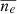$ \overline{n_e} $