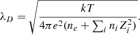 $$ \begin{aligned} \lambda _D = \sqrt{\frac{kT}{4 \pi e^2 (n_e + \sum _i n_i Z_i^2)}} . \end{aligned} $$