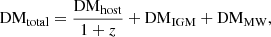 $$ \begin{aligned} \mathrm{DM}_{\mathrm{total}} = \frac{\mathrm{DM}_{\mathrm{host}}}{1 + z} + \mathrm{DM}_{\mathrm{IGM}} + \mathrm{DM}_{\mathrm{MW}}, \end{aligned} $$