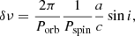 $$ \begin{aligned} \delta \nu = \frac{2\pi }{P_{\mathrm{orb}}} \frac{1}{P_{\mathrm{spin}}} \frac{a}{c} \sin i ,\end{aligned} $$
