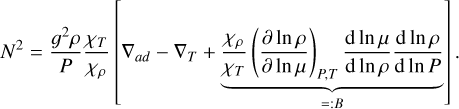 ${N^2} = {{{g^2}\rho } \over P}{{{\chi _T}} \over {{\chi _\rho }}}\left[ {{\nabla _{ad}} - {\nabla _T} + \mathop {\mathop {{{{\chi _\rho }} \over {{\chi _T}}}{{\left( {{{\partial \ln \rho } \over {\partial \ln \mu }}} \right)}_{P,T}}{{{\rm{d}}\ln \mu } \over {{\rm{d}}\ln \rho }}{{{\rm{d}}\ln \rho } \over {{\rm{d}}\ln P}}}\limits_ }\limits_{ = :B} } \right].$