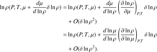 $\eqalign{ & \ln \rho \left( {P,T,\mu + {{d\mu } \over {d\ln \rho }}\delta \ln \rho } \right) = \ln \rho (P,T,\mu ) + {{d\mu } \over {d\ln \rho }}{\left( {{{\partial \ln \rho } \over {\partial \mu }}} \right)_{P,T}}\delta \ln \rho \cr & & & & & + O\left( {\delta \ln {\rho ^2}} \right) \cr & & & & & = \ln \rho (P,T,\mu ) + {{d\ln \mu } \over {d\ln \rho }}{\left( {{{\partial \ln \rho } \over {\partial \ln \mu }}} \right)_{P,T}}\delta \ln \rho \cr & & & & & + O\left( {\delta \ln {\rho ^2}} \right). \cr} $