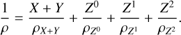 ${1 \over \rho } = {{X + Y} \over {{\rho _{X + Y}}}} + {{{Z^0}} \over {{\rho _{{Z^0}}}}} + {{{Z^1}} \over {{\rho _{{Z^1}}}}} + {{{Z^2}} \over {{\rho _{{Z^2}}}}}.$