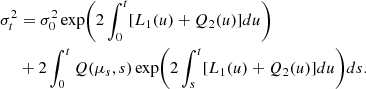 $$ \begin{aligned} \sigma ^2_t&= \sigma ^2_0\exp \biggl (2\int _0^t[L_1(u) + Q_2(u)]du\biggr )\nonumber \\&+ 2\int _0^tQ(\mu _s,s)\exp \biggl (2\int _s^t[L_1(u) + Q_2(u)]du\biggr )ds. \end{aligned} $$