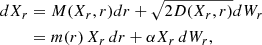 $$ \begin{aligned} dX_r&=M(X_r,r)dr + \sqrt{2D(X_r,r)}dW_r\nonumber \\&=m(r)\,X_r\,dr+\alpha X_r\,dW_r, \end{aligned} $$