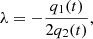 $$ \begin{aligned}&\lambda = - \frac{q_1(t)}{2q_2(t)}, \end{aligned} $$