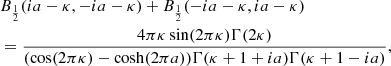 $$ \begin{aligned}&B_{\frac{1}{2}}(i a-\kappa ,-i a-\kappa )+B_{\frac{1}{2}}(-i a-\kappa ,i a-\kappa )\nonumber \\&= \frac{4\pi \kappa \sin (2 \pi \kappa ) \Gamma (2 \kappa )}{(\cos (2 \pi \kappa )-\cosh (2 \pi a))\Gamma (\kappa +1+i a)\Gamma (\kappa +1-i a)}, \end{aligned} $$
