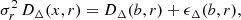 $$ \begin{aligned} \sigma _r^2\,D_\Delta (x,r)=D_\Delta (b,r)+\epsilon _\Delta (b,r), \end{aligned} $$