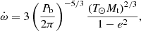 $$ \begin{aligned} \dot{\omega } = 3\left(\frac{P_\text{b}}{2\pi }\right)^{-5/3}\frac{\left(T_\odot M_\text{t}\right)^{2/3}}{1-e^2}\text{,}\end{aligned} $$