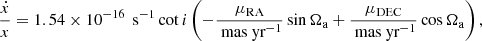 $$ \begin{aligned} \frac{\dot{x}}{x} = 1.54\times 10^{-16}\,\text{ s}^{-1} \cot {i}\left(-\frac{\mu _{\text{RA}}}{{\text{ mas} \text{ yr}}^{-1}}\sin {\Omega _\text{a}}+\frac{\mu _{\text{DEC}}}{{\text{ mas} \text{ yr}}^{-1}}\cos {\Omega _\text{a}}\right),\end{aligned} $$