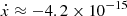 $ \dot x\approx-4.2\times10^{-15} $