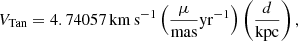 $$ \begin{aligned} V_{\mathrm{Tan} } = 4.74057\,\mathrm{km\,s}^{-1} \left(\frac{\mu }{\mathrm{mas}}\mathrm{yr}^{-1}\right)\left(\frac{d}{\mathrm{kpc}}\right), \end{aligned} $$
