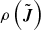 $ \rho\left(\tilde{\boldsymbol{J}}\right) $
