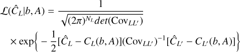 $\eqalign{ & {\cal L}\left( {{{\hat C}_L}\mid b,A} \right) = {1 \over {\sqrt {{{(2\pi )}^{{N_L}}}\det \left( {{{{\mathop{\rm Cov}\nolimits} }_{L{L^\prime }}}} \right)} }} \cr & \quad \times \exp \left\{ { - {1 \over 2}\left[ {{{\hat C}_L} - {C_L}(b,A)} \right]{{\left( {{{{\mathop{\rm Cov}\nolimits} }_{L{L^\prime }}}} \right)}^{ - 1}}\left[ {{{\hat C}_{{L^\prime }}} - {C_{{L^\prime }}}(b,A)} \right]} \right\} \cr} $