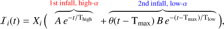 $\[\mathcal{I}_i(t)=X_i(\overbrace{A e^{-t / \mathrm{T}_{\text {high }}}}^{\text {1st infall, high }-\alpha}+\overbrace{\theta\left(t-\mathrm{T}_{\max }\right) B e^{-\left(t-\mathrm{T}_{\max }\right) / \mathrm{T}_{\text {low }}}}^{\text {2nd infall, low }-\alpha}),\]$
