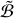 $\[\tilde{\mathcal{B}}\]$