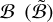 $\[\mathcal{B}~(\tilde{\mathcal{B}})\]$