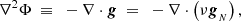 $$ \begin{aligned} \nabla ^2 \Phi ~\equiv ~ - \nabla \cdot \boldsymbol{g} ~=~ - \nabla \cdot \left( \nu \boldsymbol{g}_{_N} \right), \, \end{aligned} $$